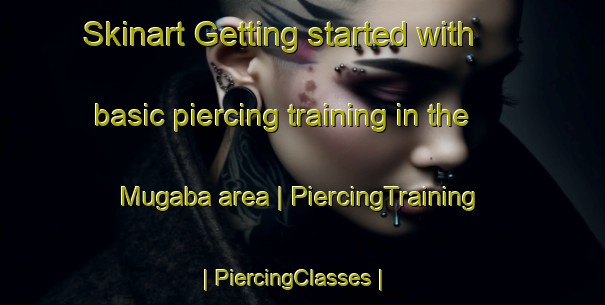 Skinart Getting started with basic piercing training in the Mugaba area | PiercingTraining | PiercingClasses | SkinartTraining-Zimbabwe